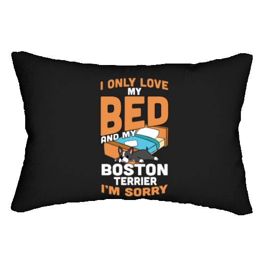 I Only Love My Bed And My Boston Terrier Lumbar Pillows