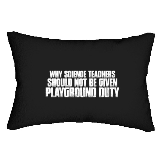 Science Teachers Should Not Given Playground Duty7 Lumbar Pillows