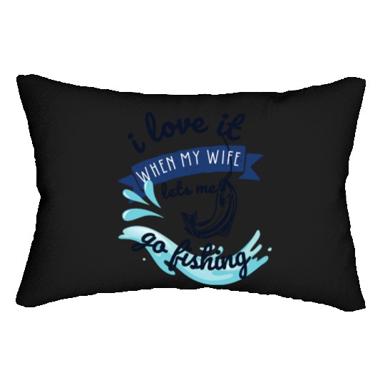 i love it when my wife lets me go fishing Lumbar Pillows