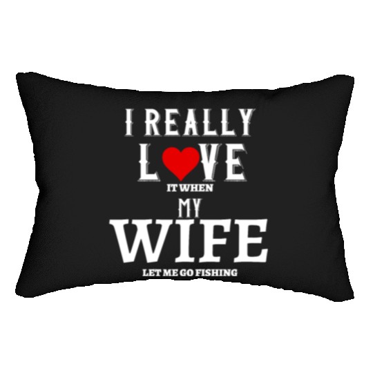 I love it when my wife let me go fishing Lumbar Pillows