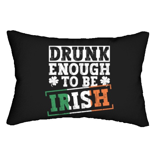 Drunk Enough To Be Irish - St Patricks Day Irish Lumbar Pillows