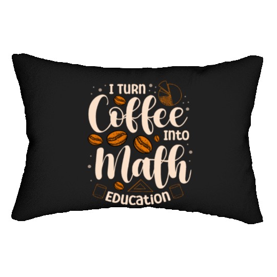 I Turn Coffee Into Math Education Mathematician Lumbar Pillows