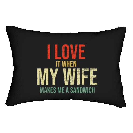 I Love It When My Wife makes me a sandwich Lumbar Pillows