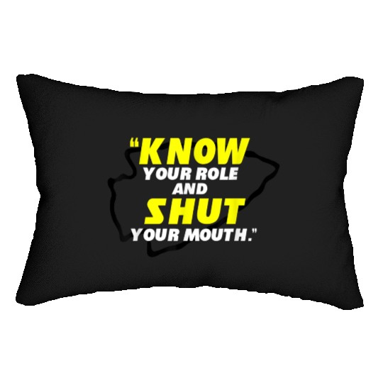 Know Your Role and Shut Your Mouth Lumbar Pillows