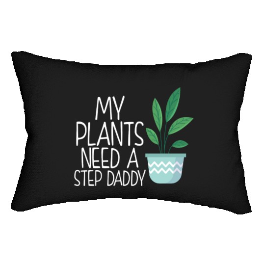 My plants need a step daddy Lumbar Pillows