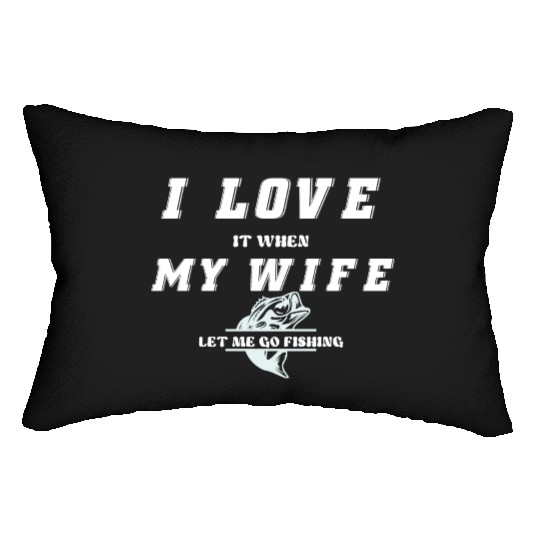 I love it when my wife let me go fishing Lumbar Pillows