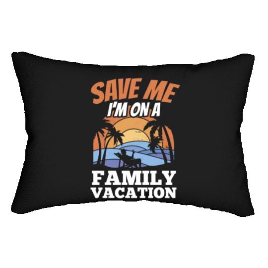 Save Me I'm On A Family Vacation Travel Relatives Lumbar Pillows
