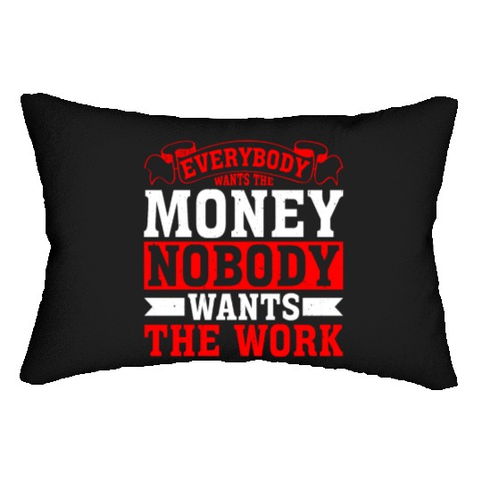 Everybody Wants The Money Nobody Wants The Work 18 Lumbar Pillows