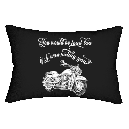 Funny Motorcycle You Would Be Loud Too Lumbar Pillows