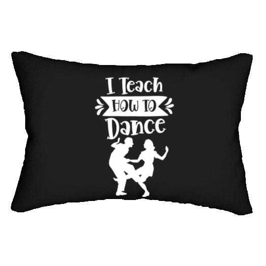 I Teach How To Dance Dancing Dancer Dance Teacher Lumbar Pillows