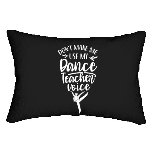 Don't Make Me Use My Dance Teacher Voice Dancing Lumbar Pillows