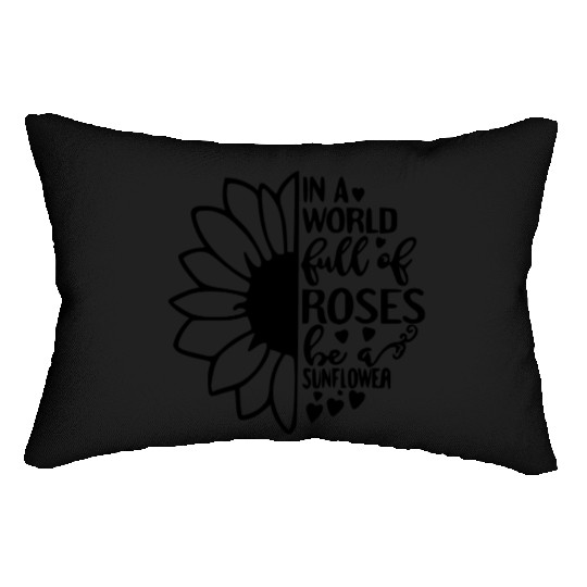 In a World Full Of Roses Be a Sunflower Lumbar Pillows