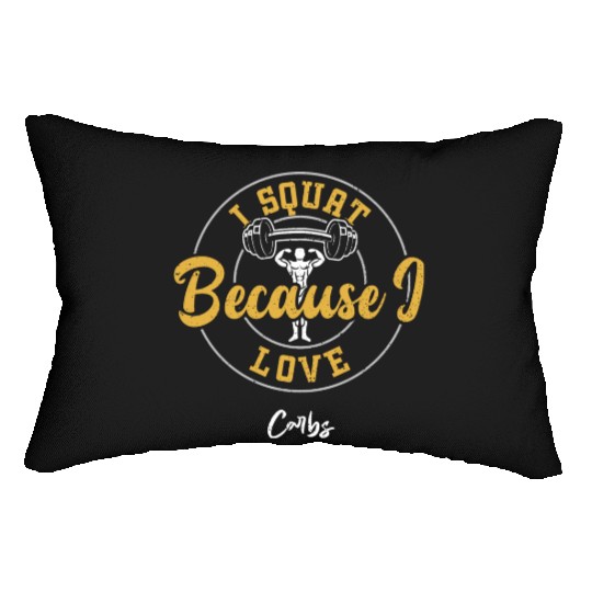 I Squat Because I Love Carbs - Gym Lumbar Pillows