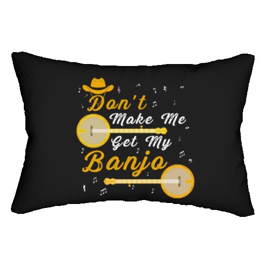 Don't Make Me Get My Banjo Country Music Lumbar Pillows