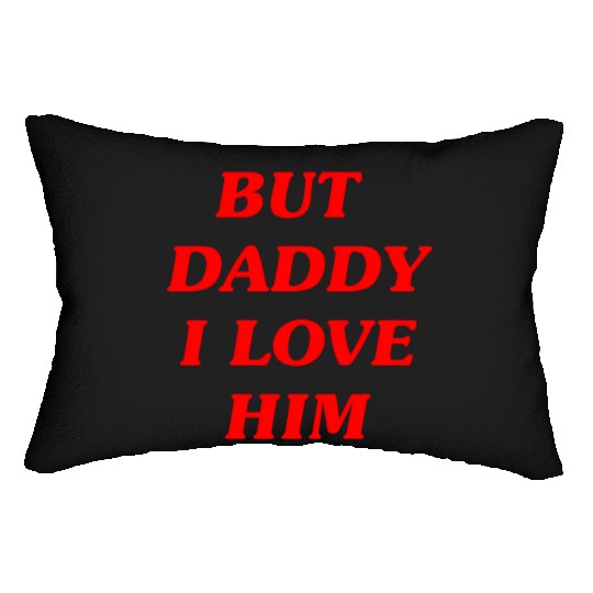 BUT DADDY I LOVE HIM Lumbar Pillows