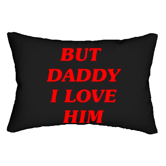 BUT DADDY I LOVE HIM Lumbar Pillows