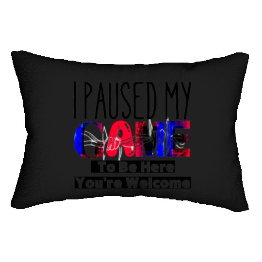 I Paused My Game To Be Here You're Welcome Lumbar Pillows