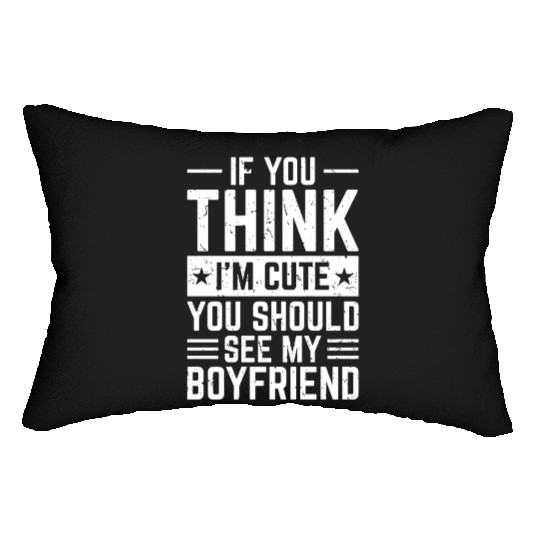 IF YOU THINK I´M CUTE YOU SHOULD SEE MY BOYFRIEND Lumbar Pillows
