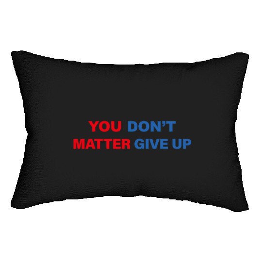 You Matter Don't Give Up - You Dont Matter Give Up Lumbar Pillows