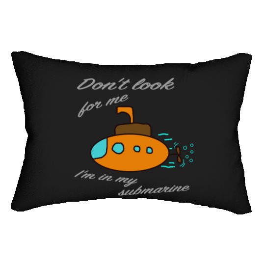 Don't look for me. I'm in my submarine. Lumbar Pillows