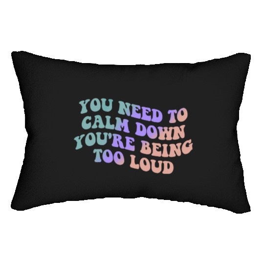 You Need To Calm Down You’re Being Too Loud Appare Lumbar Pillows
