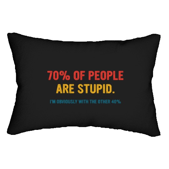 70% Of People Are Stupid I’m Obviously With The Ot Lumbar Pillows
