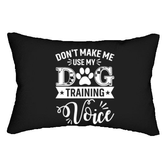 Don t Make Me Use My Dog Training Voice Dogs Train Lumbar Pillows