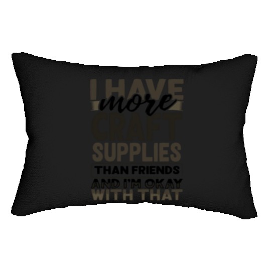 Have More Craft Supplies Than Friends Ok With Lumbar Pillows