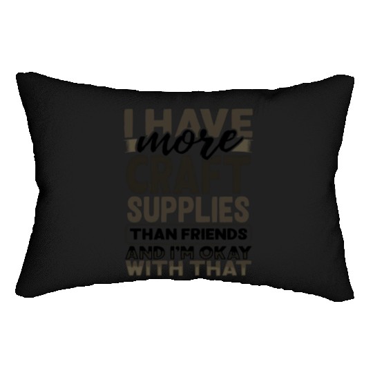 Have More Craft Supplies Than Friends Ok With Lumbar Pillows