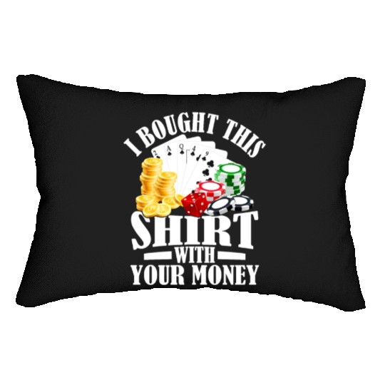 I Bought This Lumbar Pillows With Your Money Gambling Poker