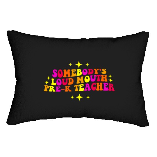 Somebody’s Loud Mouth Pre-K Teacher Lumbar Pillows