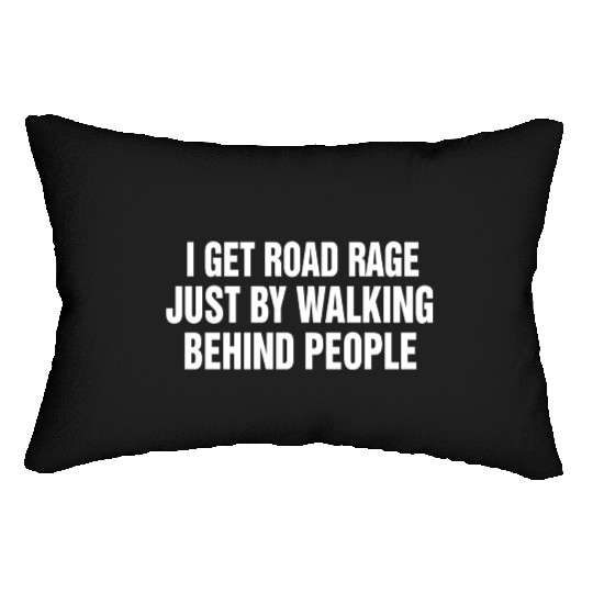 I Get Road Rage Just By Walking Behind People Lumbar Pillows