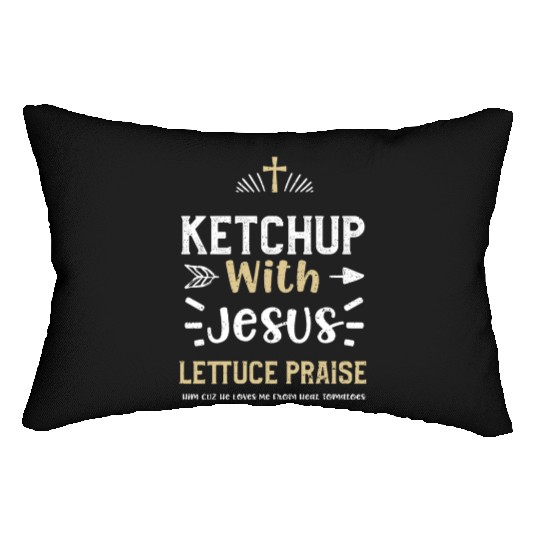 Ketchup With Jesus Lettuce Prais... Lumbar Pillows