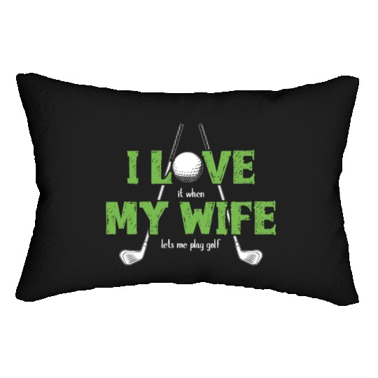 I Love It When My Wife Lets Me Play Golf Lumbar Pillows