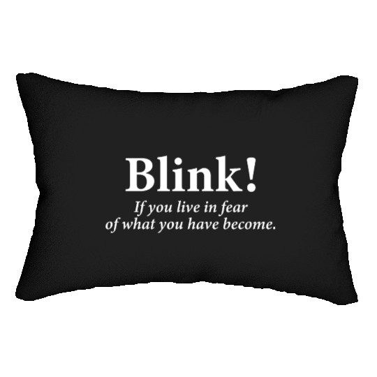 blink! If you live in fear of what you have become Lumbar Pillows