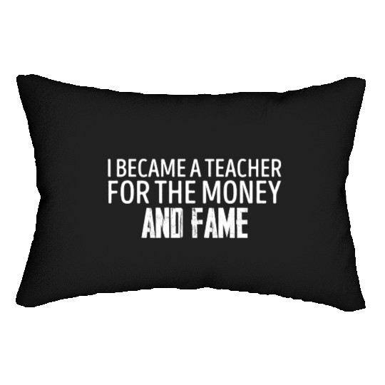 I Became A Teacher For The Money And Fame Teacher Lumbar Pillows