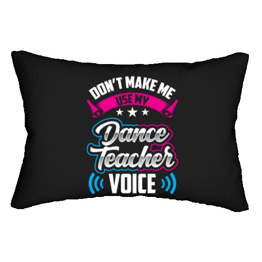 Don't Make Me Use My Dance Teacher Voice Dancing Lumbar Pillows