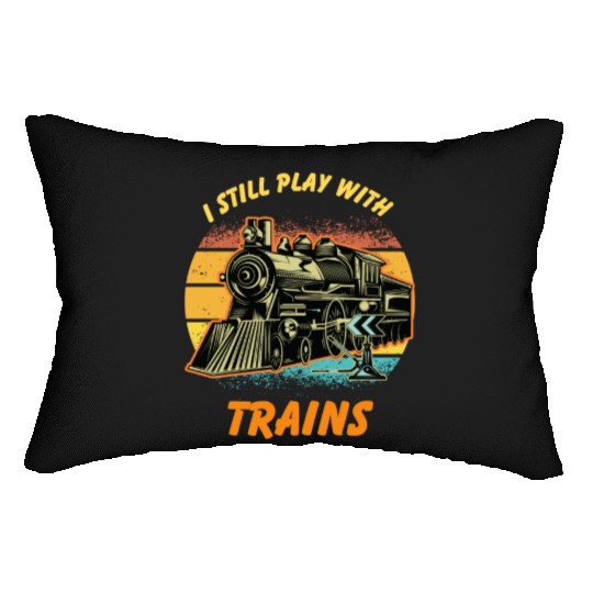 I Still Play With Trains Best Train lover Lumbar Pillows