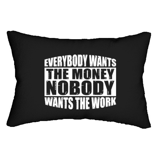 Everybody Wants The Money Nobody Wants The Work 24 Lumbar Pillows