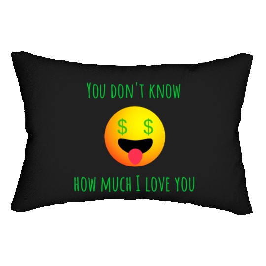 You Don t Know I Much I Love You Money Lumbar Pillows