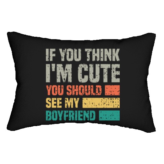 If You Think I m Cute You Should See My Boyfriend Lumbar Pillows