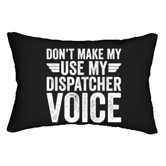 Don t Make Me Use My Dispatcher Voice Lumbar Pillows