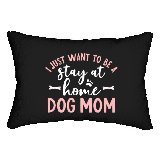 I Just Want To Be A Stay At Home Dog Mom Dog Lumbar Pillows