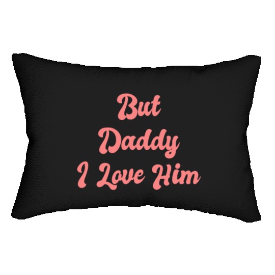 But Daddy I Love Him 1 Lumbar Pillows