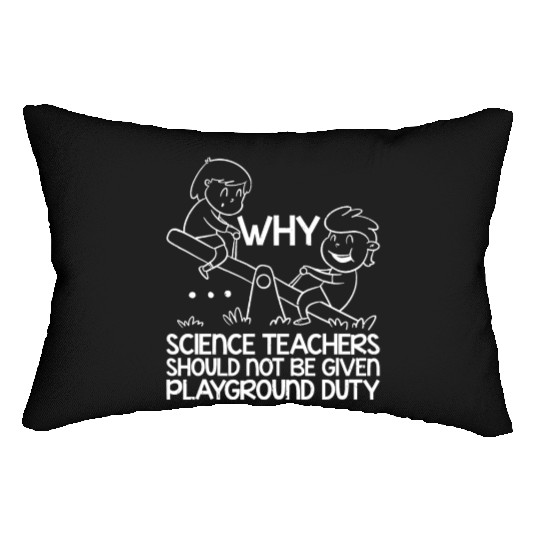 Science Teachers Should Not Have Playground Duty11 Lumbar Pillows