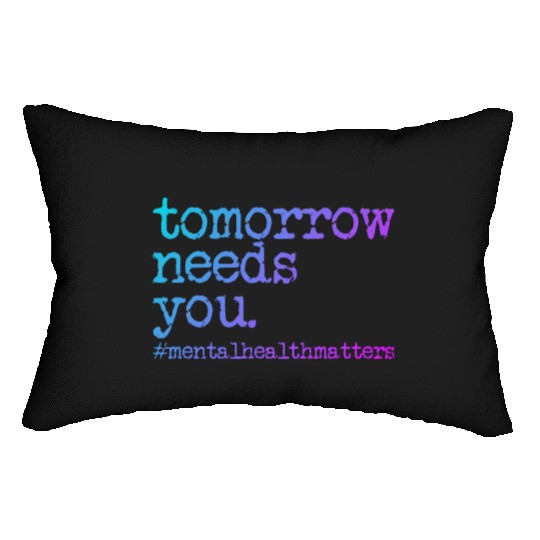 Tomorrow Needs You #MentalHealthMatters Lumbar Pillows