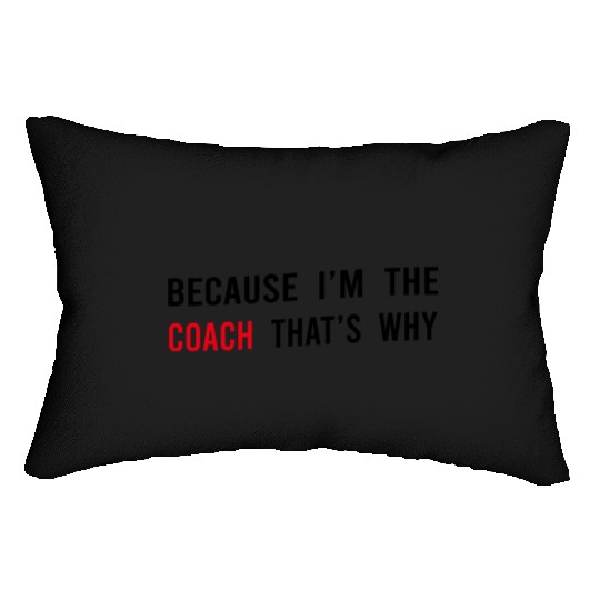 Because I m The Coach That s Why Funny Dad Lumbar Pillows