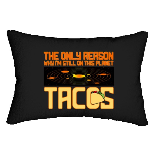 Tacos The Only Reason Why I m Still On This Planet Lumbar Pillows