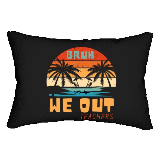 Bruh We Out Teachers End Of School Year Teacher Lumbar Pillows