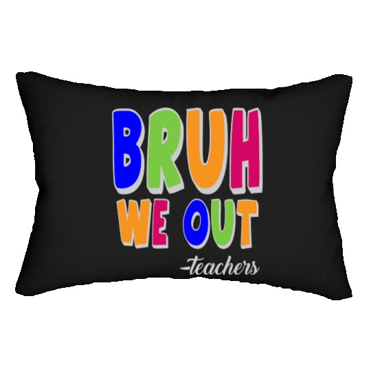 Bruh We Out Teachers End Of School Year Teacher Lumbar Pillows